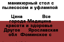 маникюрный стол с пылесосом и уфлампой › Цена ­ 10 000 - Все города Медицина, красота и здоровье » Другое   . Ярославская обл.,Фоминское с.